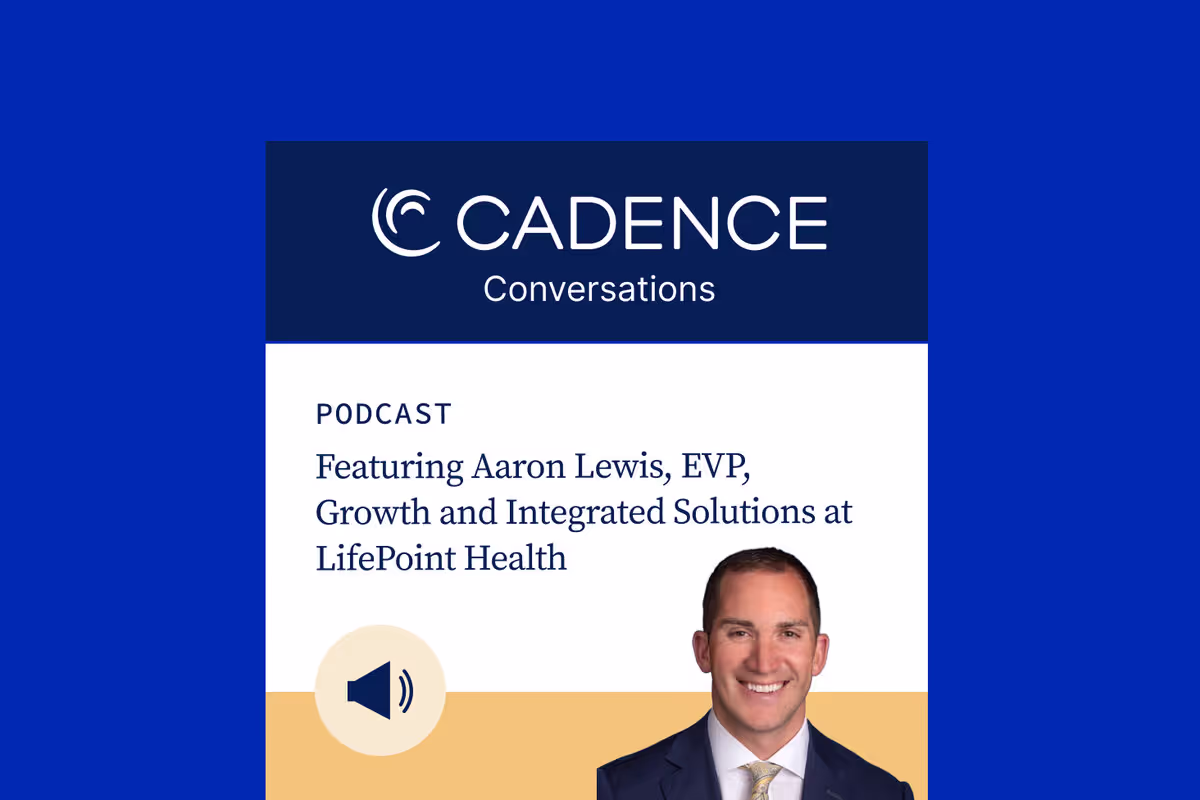Cadence Conversations podcast episode with LifePoint Health EVP Aaron Lewis