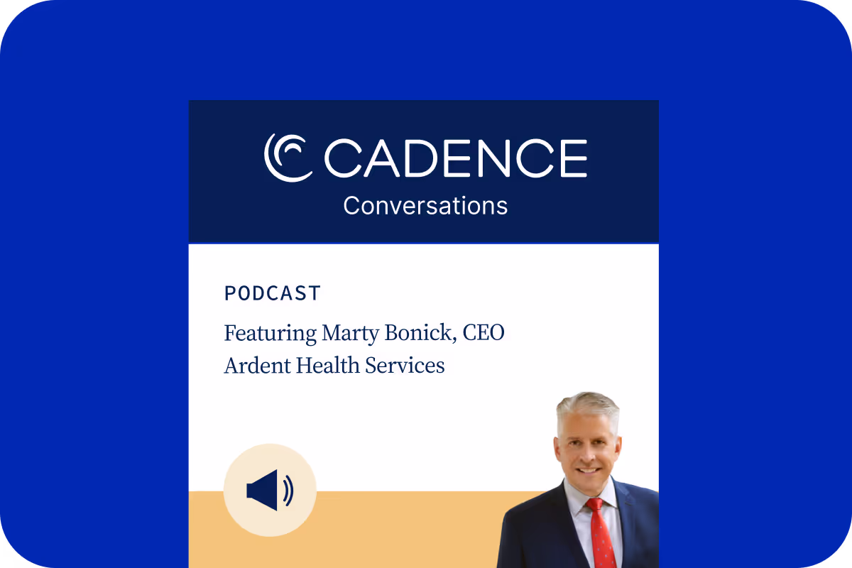 Cadence Conversations podcast episode with Ardent Health Services CEO Marty Bonick